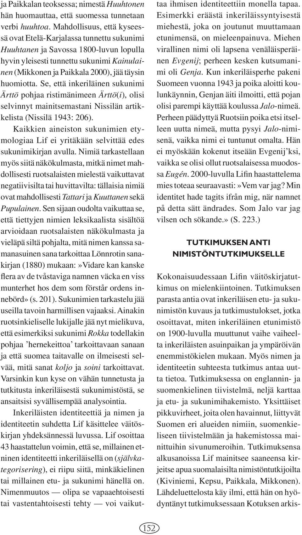 huomiotta. Se, että inkeriläinen sukunimi Ärttö pohjaa ristimänimeen Ärttö(i), olisi selvinnyt mainitsemastani Nissilän artikkelista (Nissilä 1943: 206).