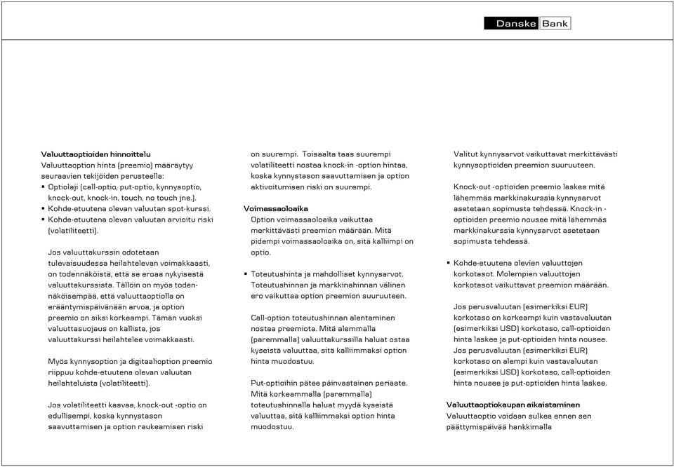 Tällöin on myös todennäköisempää, että valuuttaoptiolla on erääntymispäivänään arvoa, ja option preemio on siksi korkeampi.