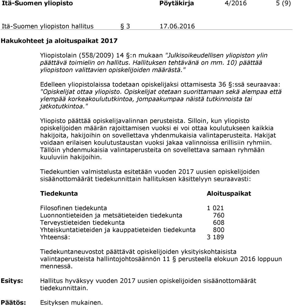 10) päättää yliopistoon valittavien opiskelijoiden määrästä." Edelleen yliopistolaissa todetaan opiskelijaksi ottamisesta 36 :ssä seuraavaa: "Opiskelijat ottaa yliopisto.