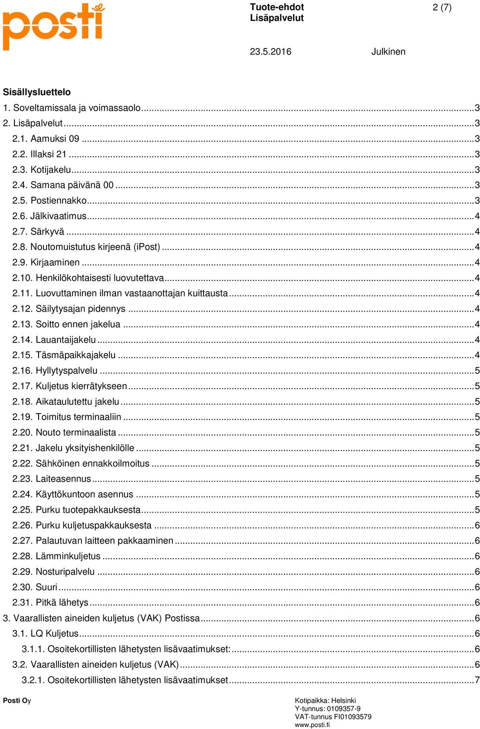 .. 4 2.12. Säilytysajan pidennys... 4 2.13. Soitto ennen jakelua... 4 2.14. Lauantaijakelu... 4 2.15. Täsmäpaikkajakelu... 4 2.16. Hyllytyspalvelu... 5 2.17. Kuljetus kierrätykseen... 5 2.18.