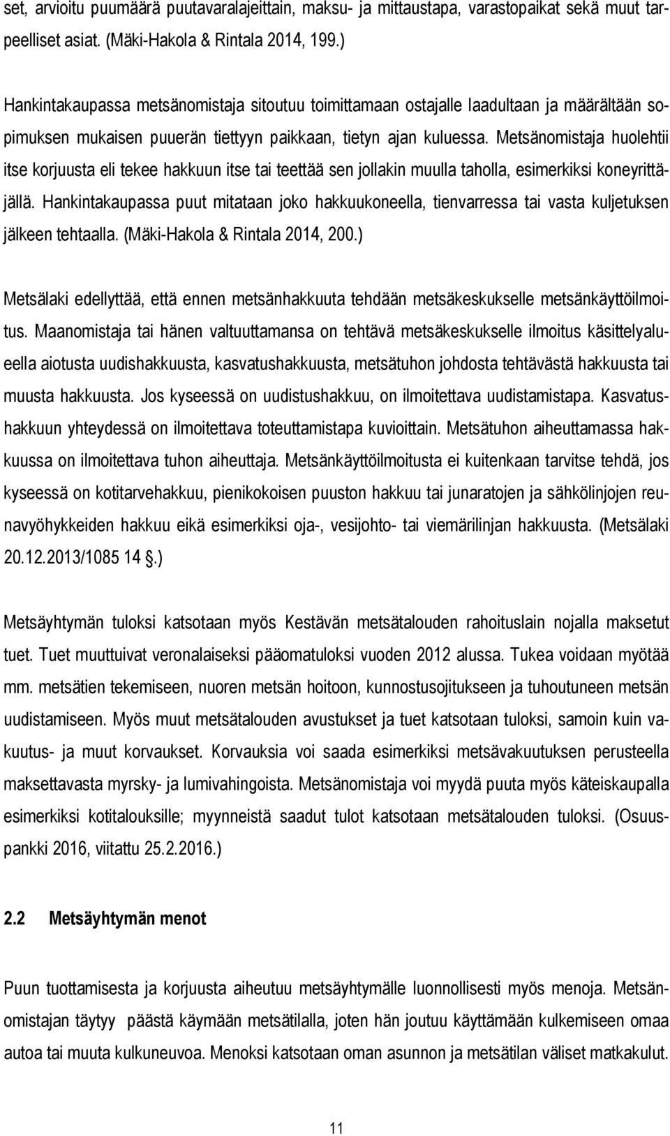 Metsänomistaja huolehtii itse korjuusta eli tekee hakkuun itse tai teettää sen jollakin muulla taholla, esimerkiksi koneyrittäjällä.