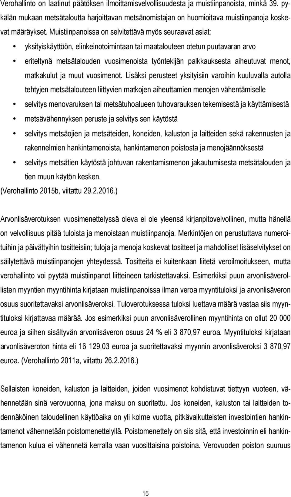 Muistiinpanoissa on selvitettävä myös seuraavat asiat: yksityiskäyttöön, elinkeinotoimintaan tai maatalouteen otetun puutavaran arvo eriteltynä metsätalouden vuosimenoista työntekijän palkkauksesta