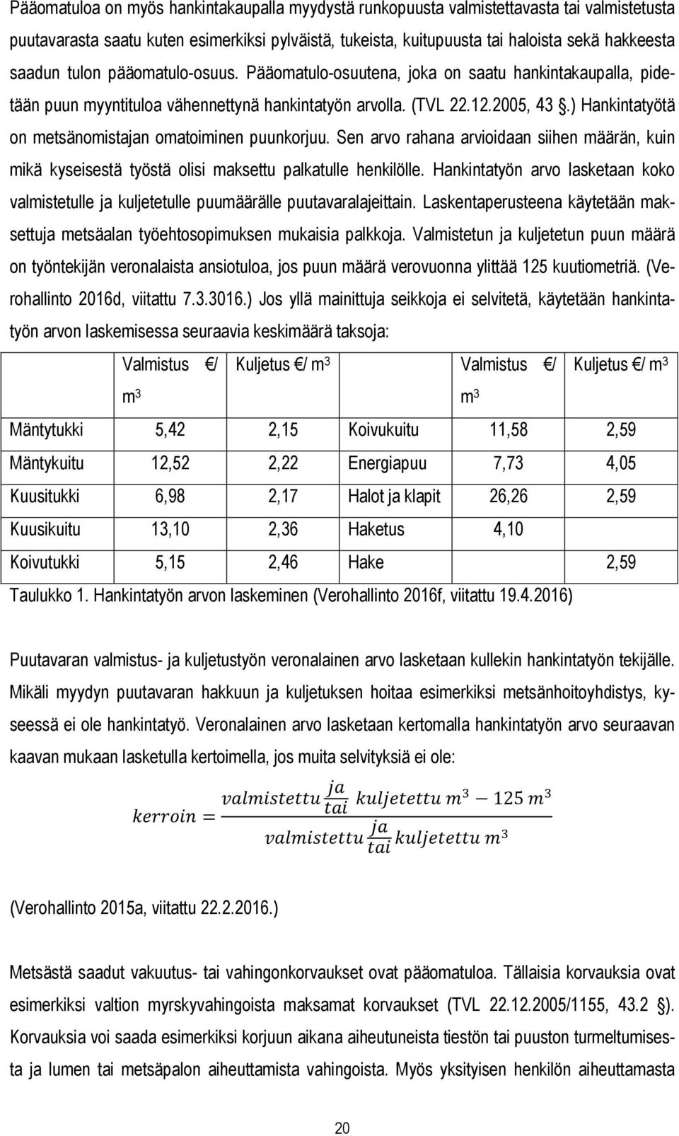 ) Hankintatyötä on metsänomistajan omatoiminen puunkorjuu. Sen arvo rahana arvioidaan siihen määrän, kuin mikä kyseisestä työstä olisi maksettu palkatulle henkilölle.