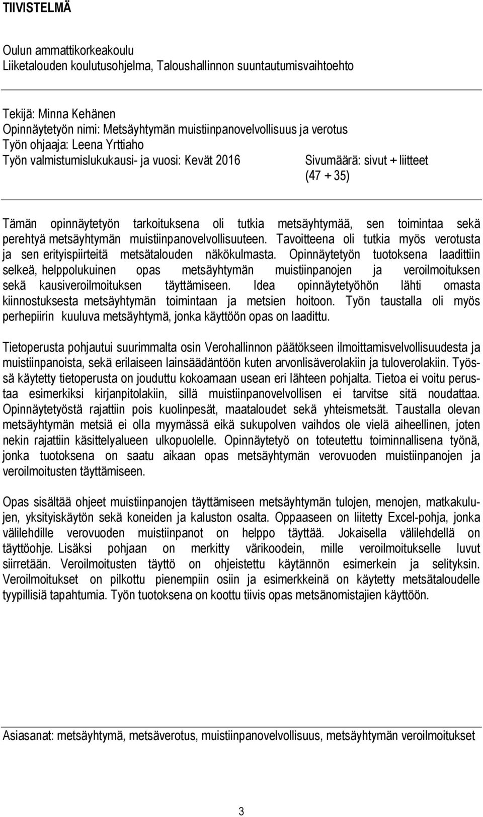 perehtyä metsäyhtymän muistiinpanovelvollisuuteen. Tavoitteena oli tutkia myös verotusta ja sen erityispiirteitä metsätalouden näkökulmasta.