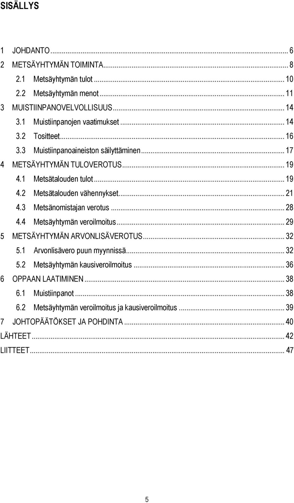 3 Metsänomistajan verotus... 28 4.4 Metsäyhtymän veroilmoitus... 29 5 METSÄYHTYMÄN ARVONLISÄVEROTUS... 32 5.1 Arvonlisävero puun myynnissä... 32 5.2 Metsäyhtymän kausiveroilmoitus.