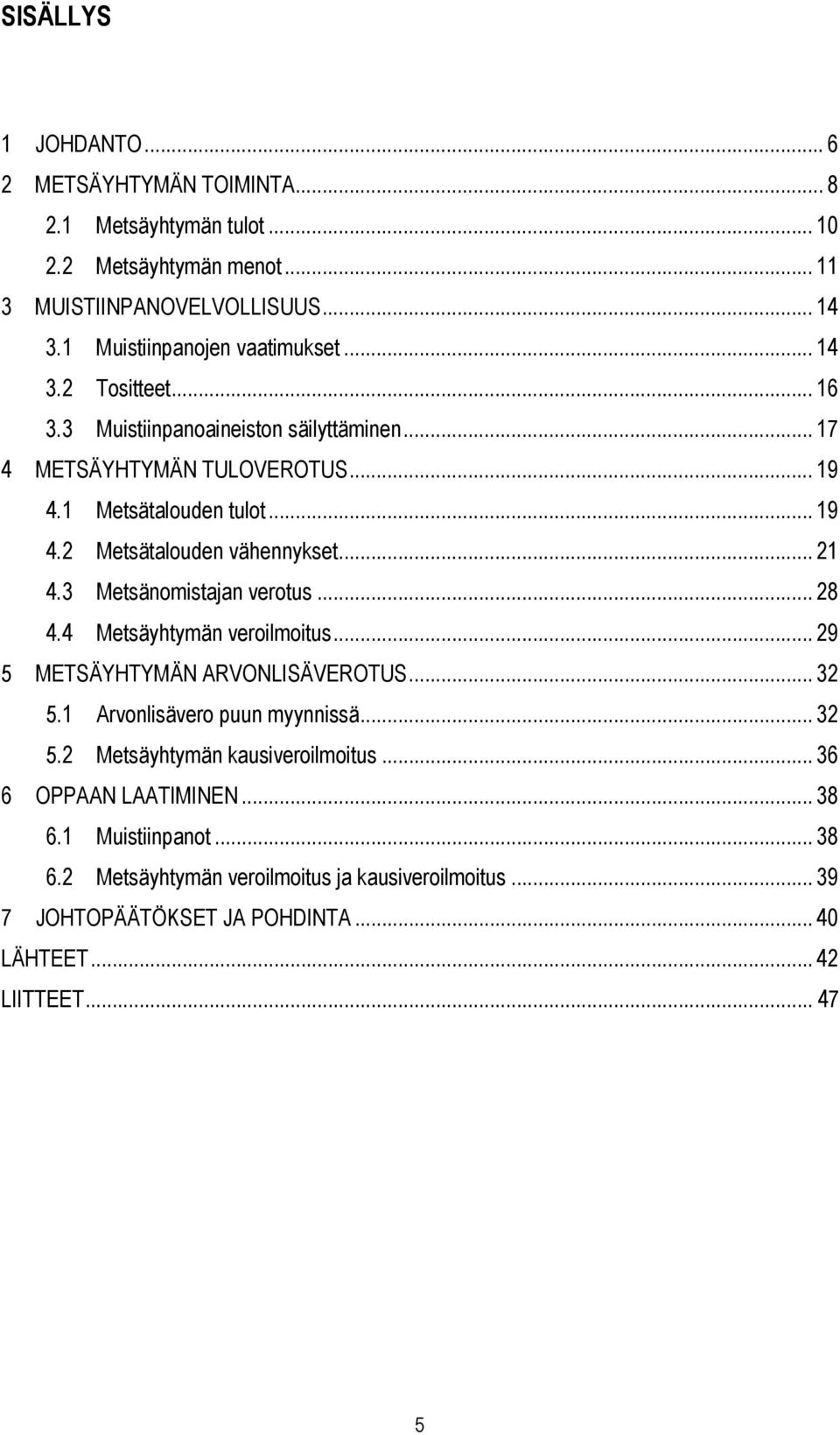 3 Metsänomistajan verotus... 28 4.4 Metsäyhtymän veroilmoitus... 29 5 METSÄYHTYMÄN ARVONLISÄVEROTUS... 32 5.1 Arvonlisävero puun myynnissä... 32 5.2 Metsäyhtymän kausiveroilmoitus.