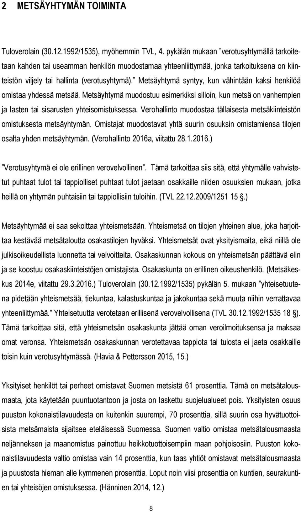 Metsäyhtymä syntyy, kun vähintään kaksi henkilöä omistaa yhdessä metsää. Metsäyhtymä muodostuu esimerkiksi silloin, kun metsä on vanhempien ja lasten tai sisarusten yhteisomistuksessa.