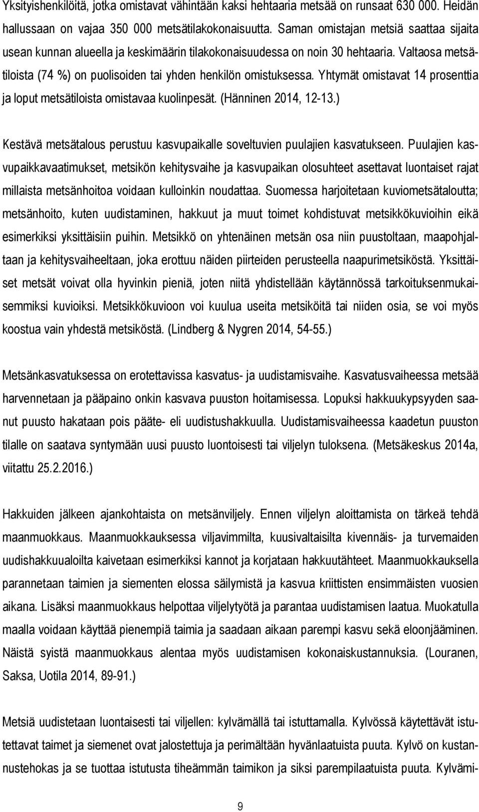 Yhtymät omistavat 14 prosenttia ja loput metsätiloista omistavaa kuolinpesät. (Hänninen 2014, 12-13.) Kestävä metsätalous perustuu kasvupaikalle soveltuvien puulajien kasvatukseen.