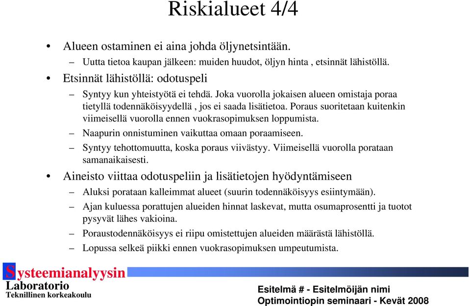 Poraus suoritetaan kuitenkin viimeisellä vuorolla ennen vuokrasopimuksen loppumista. Naapurin onnistuminen vaikuttaa omaan poraamiseen. Syntyy tehottomuutta, koska poraus viivästyy.