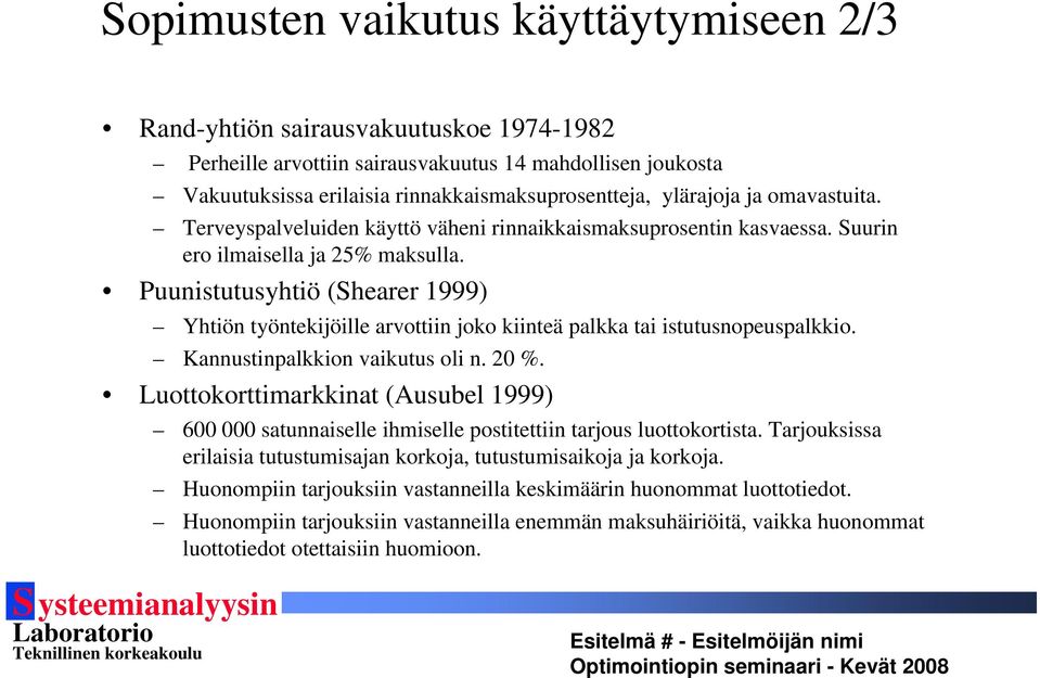 Puunistutusyhtiö (Shearer 1999) Yhtiön työntekijöille arvottiin joko kiinteä palkka tai istutusnopeuspalkkio. Kannustinpalkkion vaikutus oli n. 20 %.