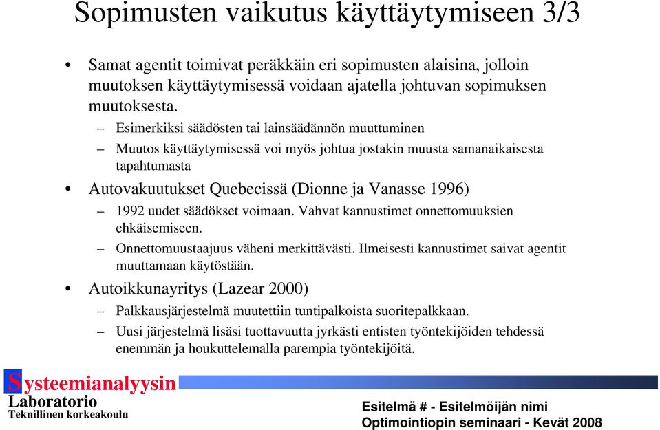 uudet säädökset voimaan. Vahvat kannustimet onnettomuuksien ehkäisemiseen. Onnettomuustaajuus väheni merkittävästi. Ilmeisesti kannustimet saivat agentit muuttamaan käytöstään.