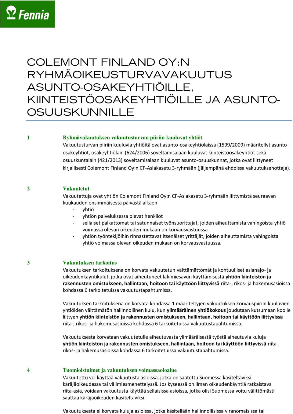 (421/2013) soveltamisalaan kuuluvat asunto-osuuskunnat, jotka ovat liittyneet kirjallisesti Colemont Finland Oy:n CF-Asiakasetu 3-ryhmään (jäljempänä ehdoissa vakuutuksenottaja).