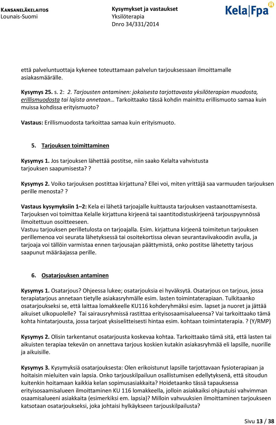 Vastaus: Erillismuodosta tarkoittaa samaa kuin erityismuoto. 5. Tarjouksen toimittaminen Kysymys 1. Jos tarjouksen lähettää postitse, niin saako Kelalta vahvistusta tarjouksen saapumisesta?? Kysymys 2.