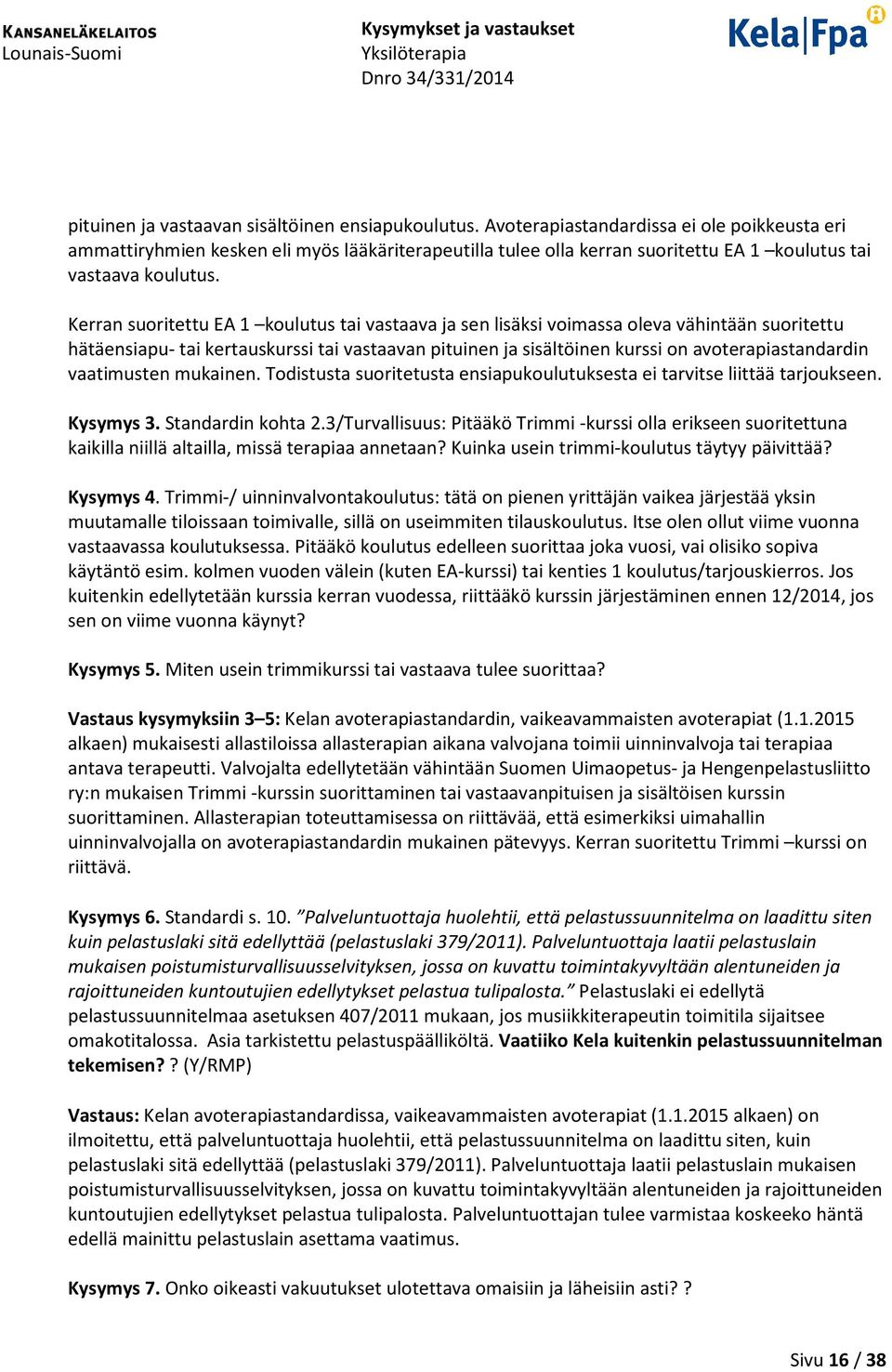 Kerran suoritettu EA 1 koulutus tai vastaava ja sen lisäksi voimassa oleva vähintään suoritettu hätäensiapu- tai kertauskurssi tai vastaavan pituinen ja sisältöinen kurssi on avoterapiastandardin