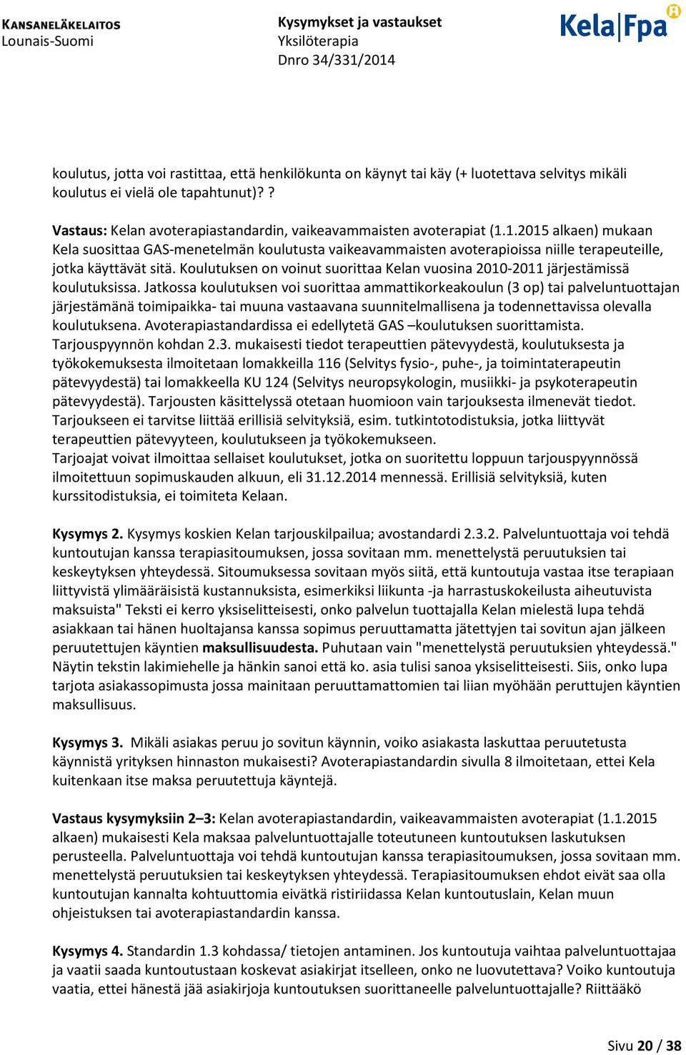 1.2015 alkaen) mukaan Kela suosittaa GAS-menetelmän koulutusta vaikeavammaisten avoterapioissa niille terapeuteille, jotka käyttävät sitä.