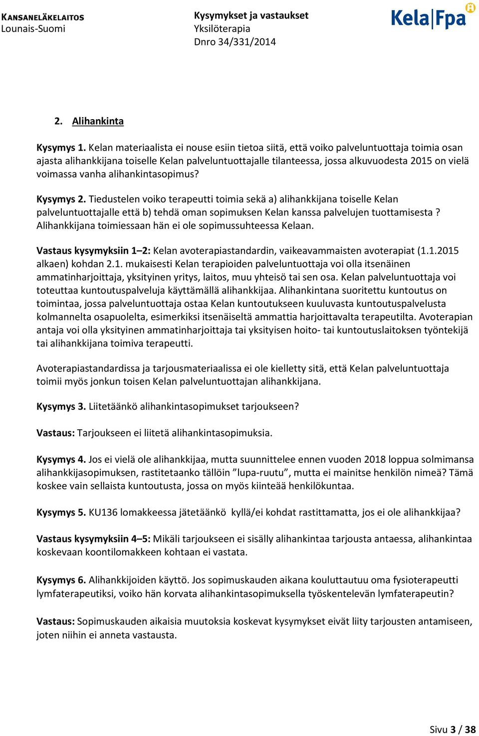 vanha alihankintasopimus? Kysymys 2. Tiedustelen voiko terapeutti toimia sekä a) alihankkijana toiselle Kelan palveluntuottajalle että b) tehdä oman sopimuksen Kelan kanssa palvelujen tuottamisesta?