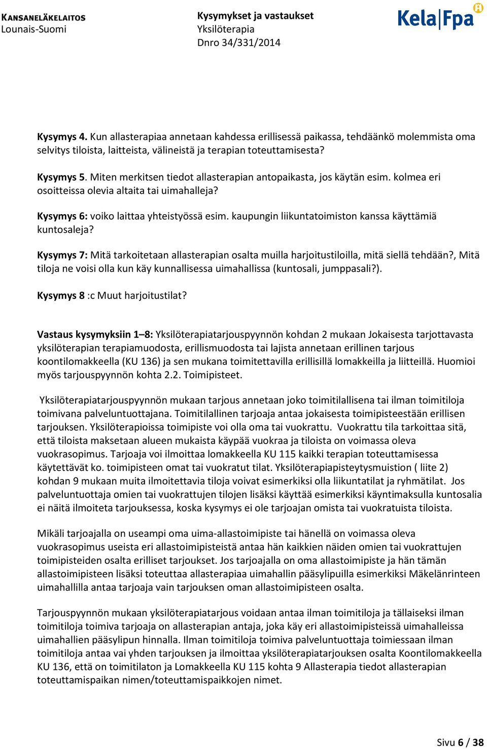 kaupungin liikuntatoimiston kanssa käyttämiä kuntosaleja? Kysymys 7: Mitä tarkoitetaan allasterapian osalta muilla harjoitustiloilla, mitä siellä tehdään?