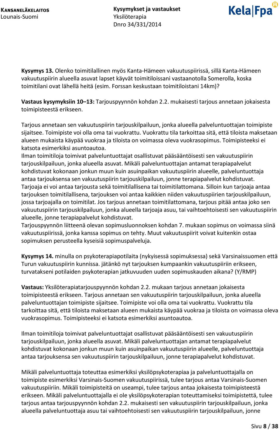 heitä (esim. Forssan keskustaan toimitiloistani 14km)? Vastaus kysymyksiin 10 13: Tarjouspyynnön kohdan 2.2. mukaisesti tarjous annetaan jokaisesta toimipisteestä erikseen.