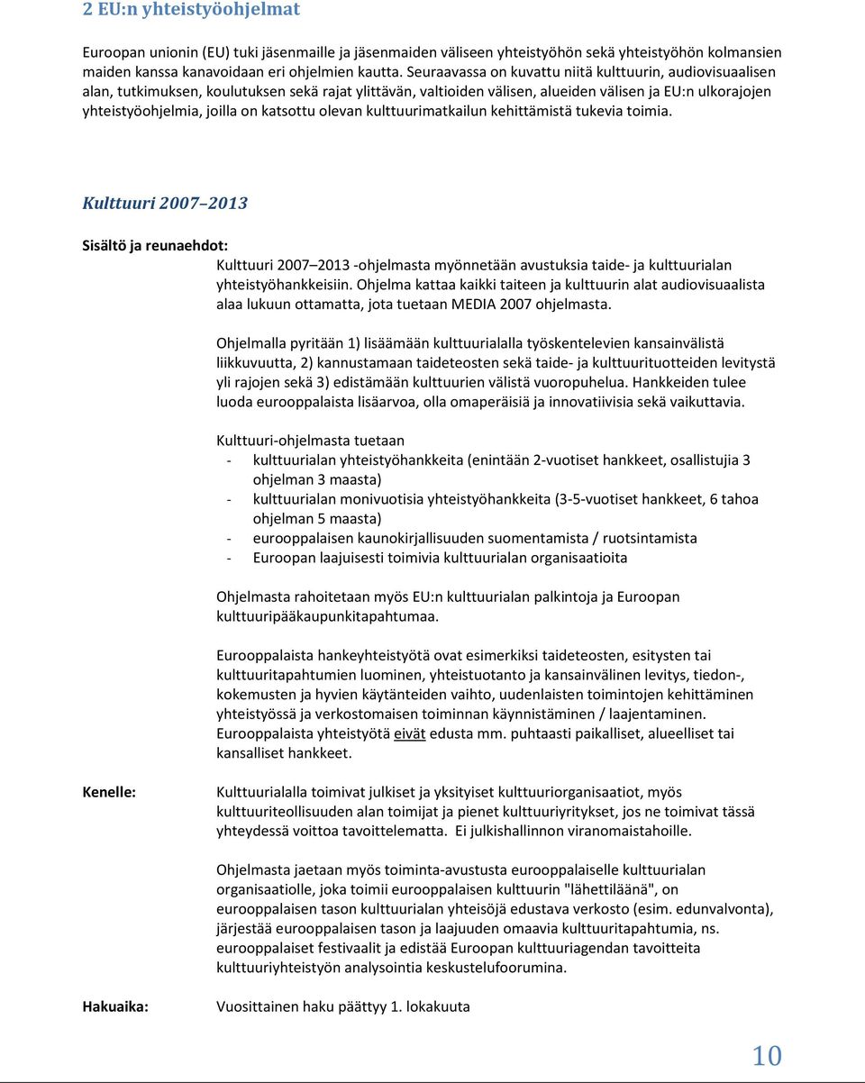 katsottu olevan kulttuurimatkailun kehittämistä tukevia toimia. Kulttuuri 2007 2013 Kulttuuri 2007 2013 -ohjelmasta myönnetään avustuksia taide- ja kulttuurialan yhteistyöhankkeisiin.