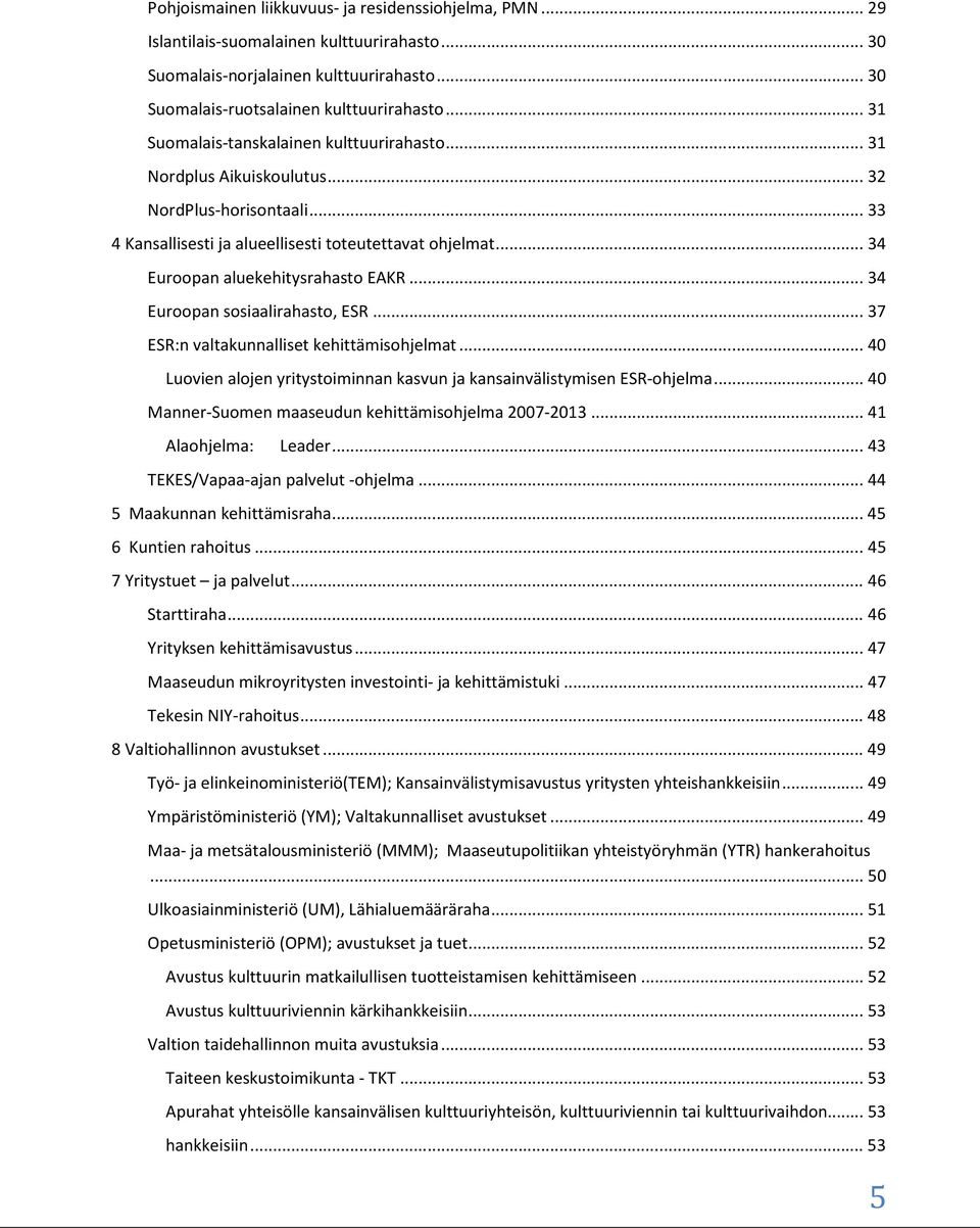 .. 34 Euroopan aluekehitysrahasto EAKR... 34 Euroopan sosiaalirahasto, ESR... 37 ESR:n valtakunnalliset kehittämisohjelmat... 40 Luovien alojen yritystoiminnan kasvun ja kansainvälistymisen ESR-ohjelma.