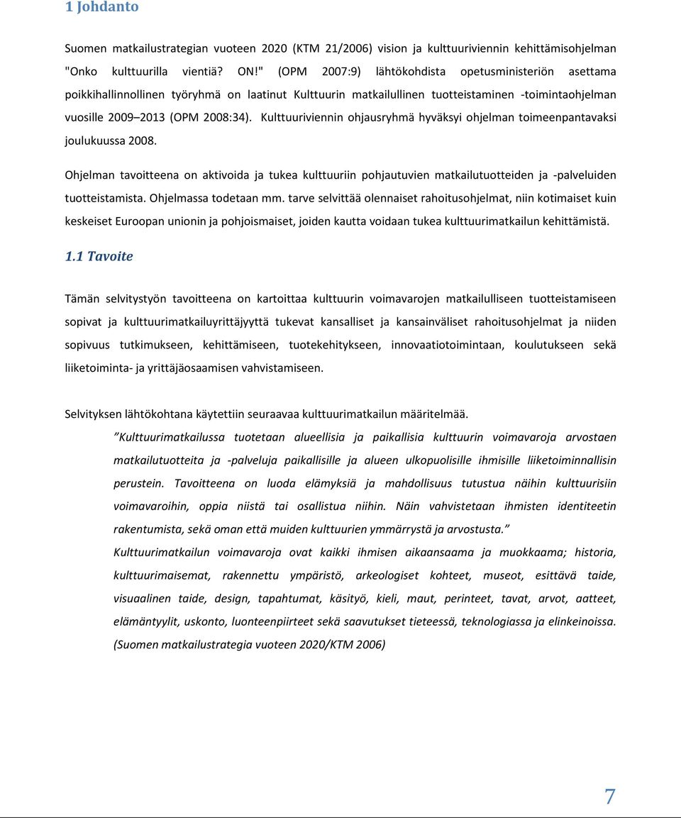 Kulttuuriviennin ohjausryhmä hyväksyi ohjelman toimeenpantavaksi joulukuussa 2008.