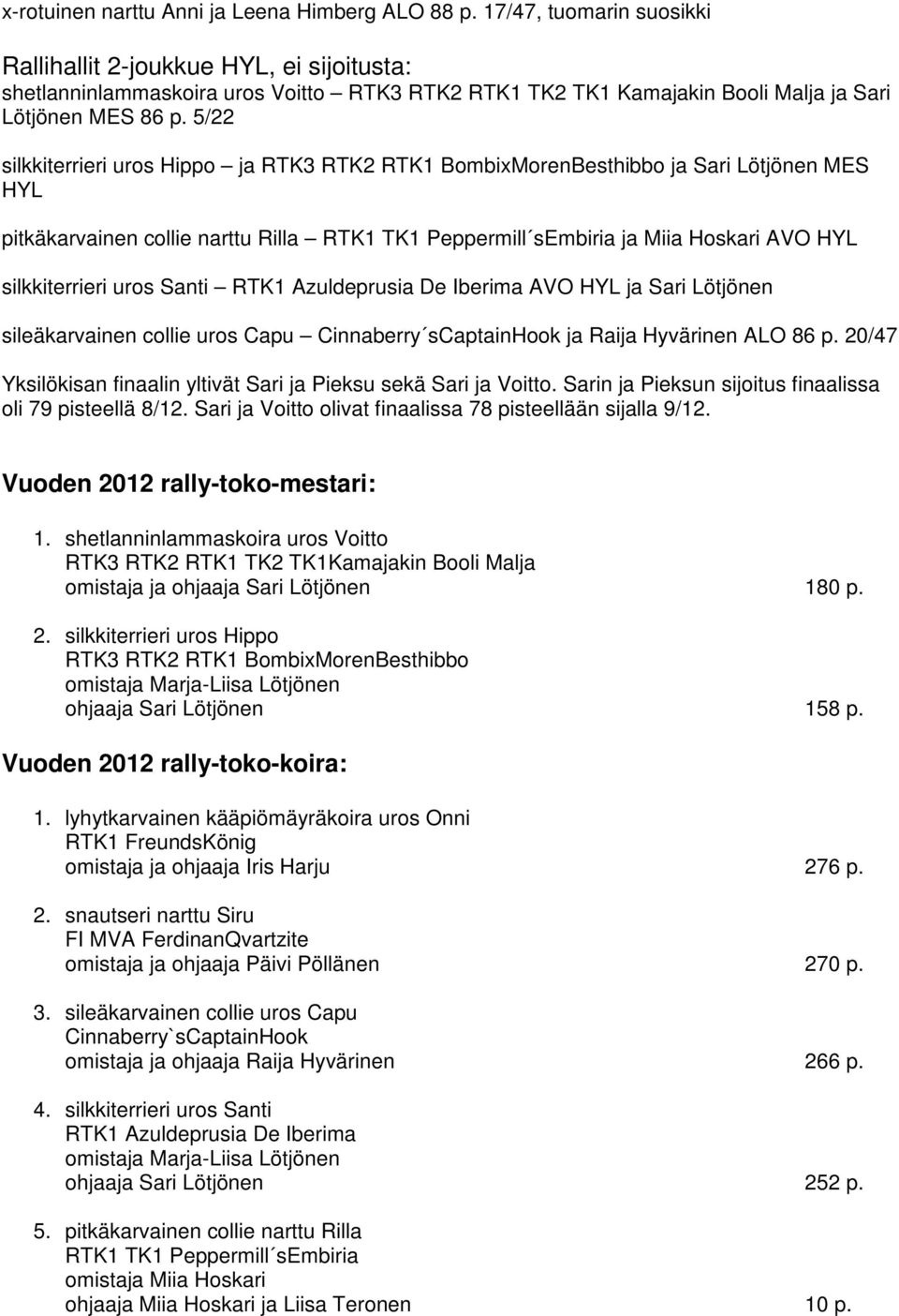 5/22 silkkiterrieri uros Hippo ja RTK3 RTK2 RTK1 BombixMorenBesthibbo ja Sari Lötjönen MES HYL pitkäkarvainen collie narttu Rilla RTK1 TK1 Peppermill sembiria ja Miia Hoskari AVO HYL silkkiterrieri