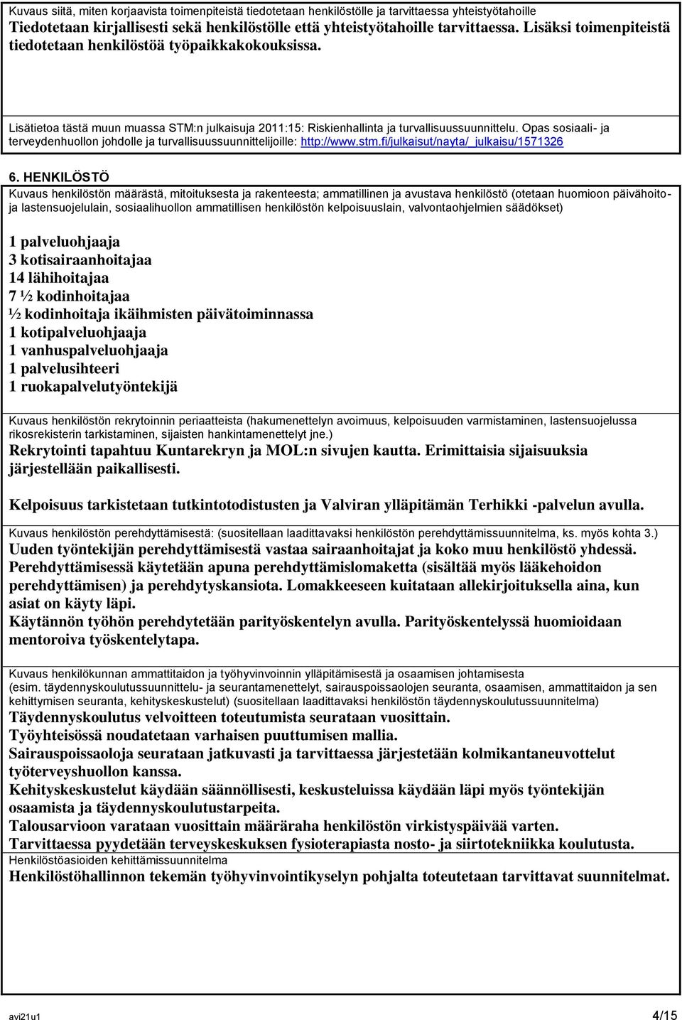 Opas sosiaali- ja terveydenhuollon johdolle ja turvallisuussuunnittelijoille: http://www.stm.fi/julkaisut/nayta/_julkaisu/1571326 6.