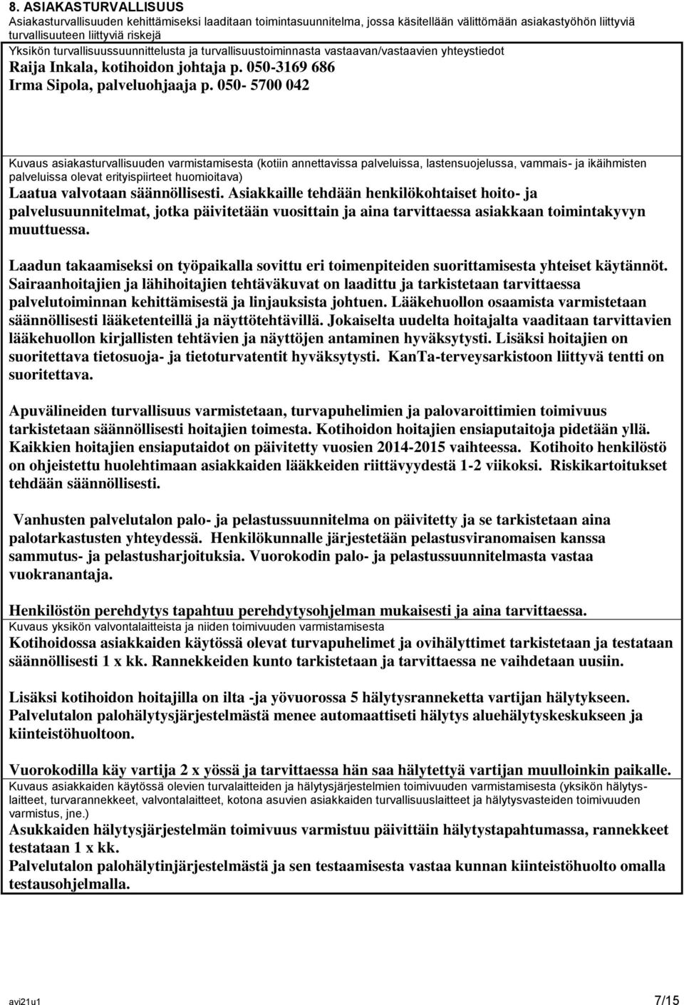 050-5700 042 Kuvaus asiakasturvallisuuden varmistamisesta (kotiin annettavissa palveluissa, lastensuojelussa, vammais- ja ikäihmisten palveluissa olevat erityispiirteet huomioitava) Laatua valvotaan