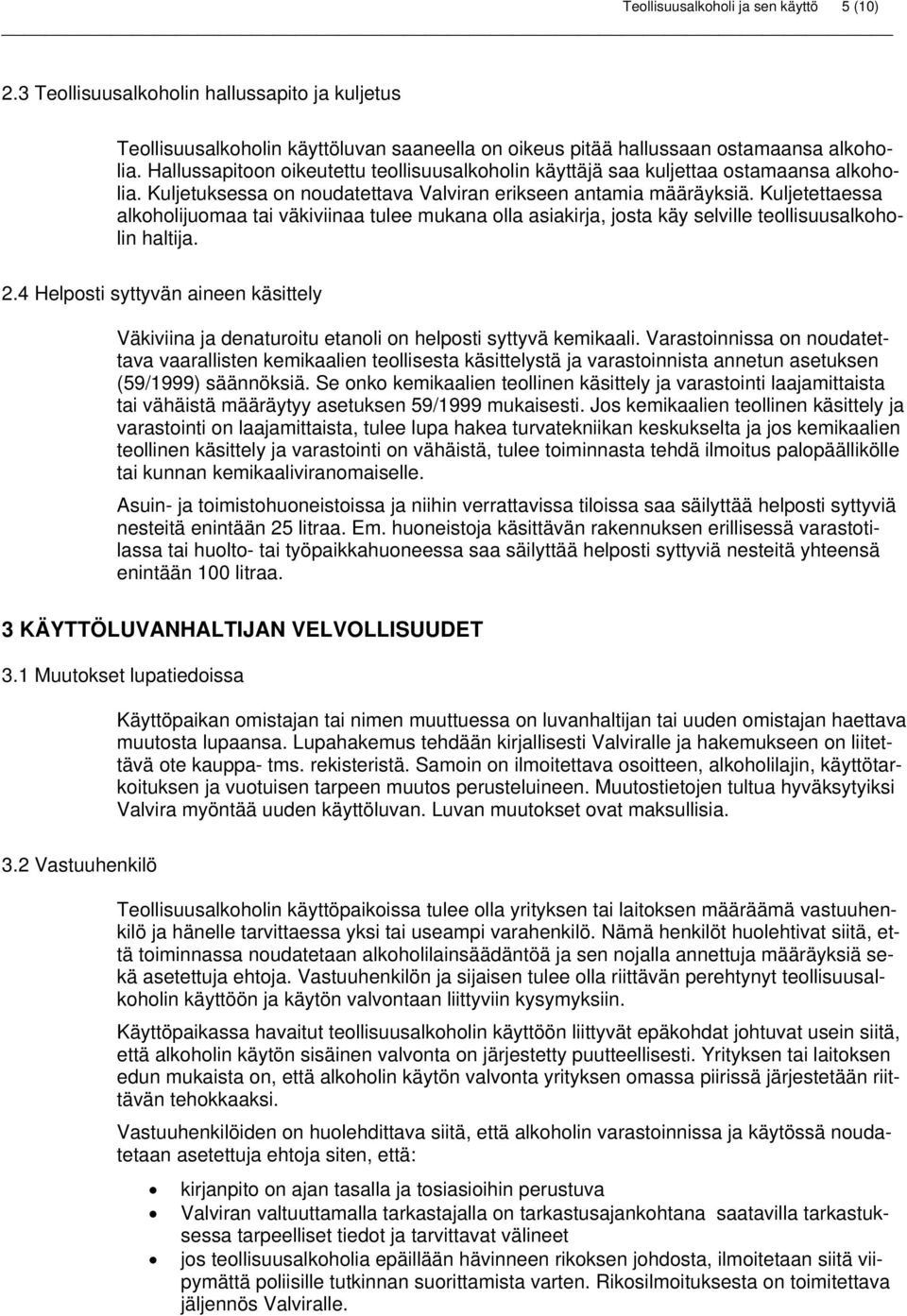 Kuljetettaessa alkoholijuomaa tai väkiviinaa tulee mukana olla asiakirja, josta käy selville teollisuusalkoholin haltija. 2.