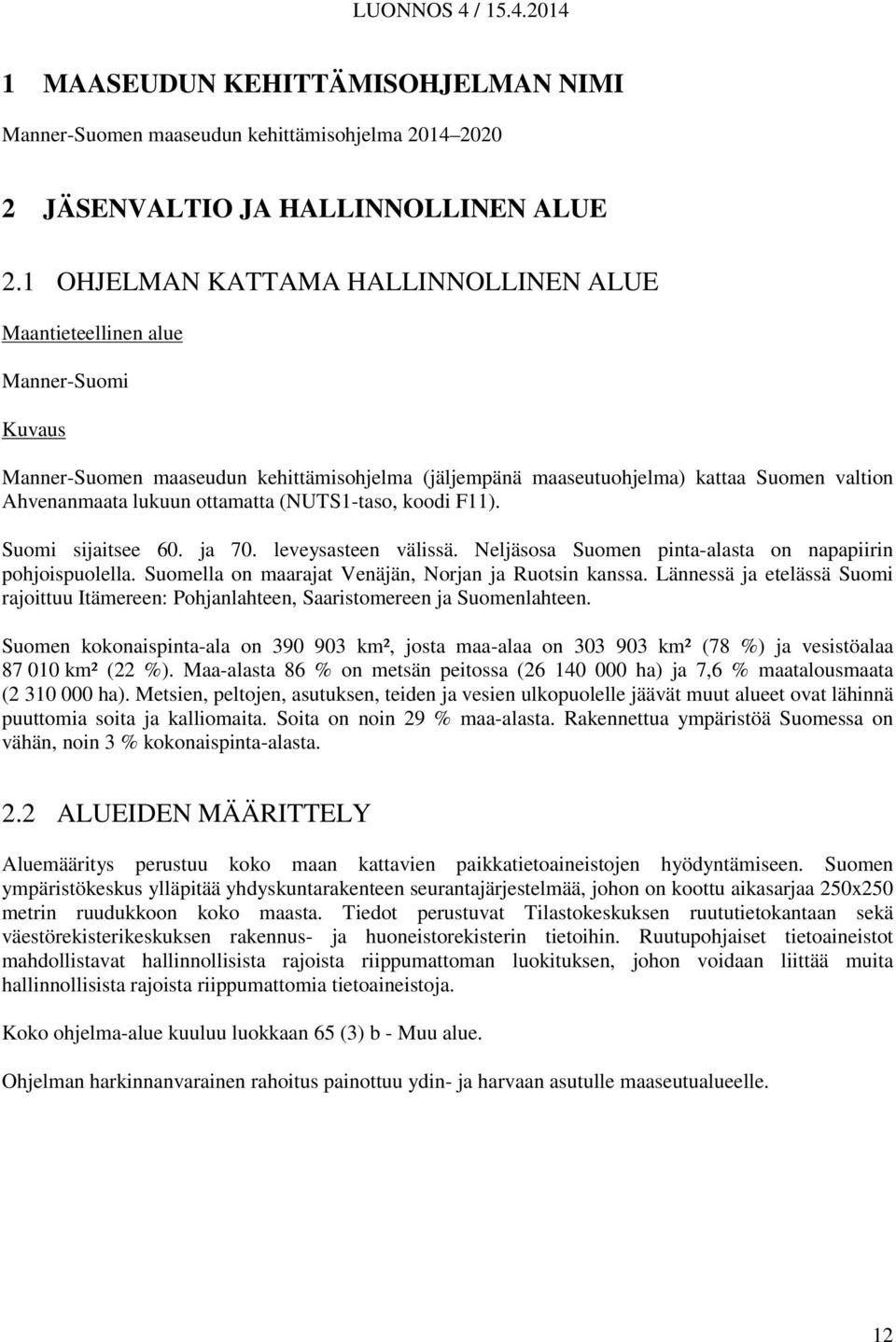 ottamatta (NUTS1-taso, koodi F11). Suomi sijaitsee 60. ja 70. leveysasteen välissä. Neljäsosa Suomen pinta-alasta on napapiirin pohjoispuolella. Suomella on maarajat Venäjän, Norjan ja Ruotsin kanssa.