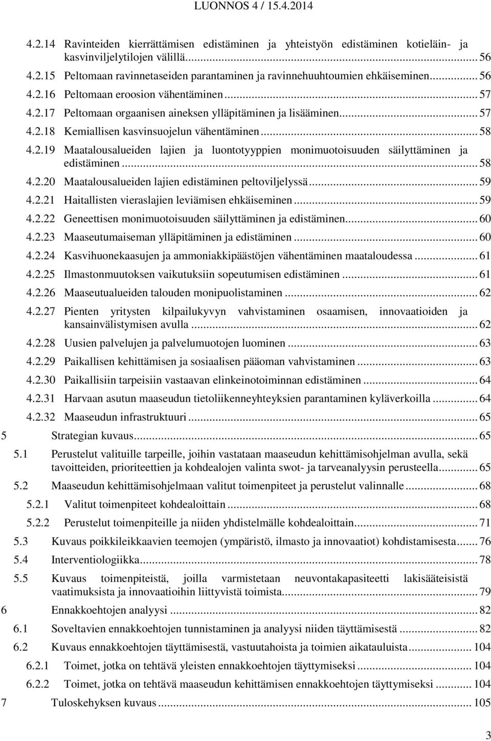 .. 58 4.2.20 Maatalousalueiden lajien edistäminen peltoviljelyssä... 59 4.2.21 Haitallisten vieraslajien leviämisen ehkäiseminen... 59 4.2.22 Geneettisen monimuotoisuuden säilyttäminen ja edistäminen.