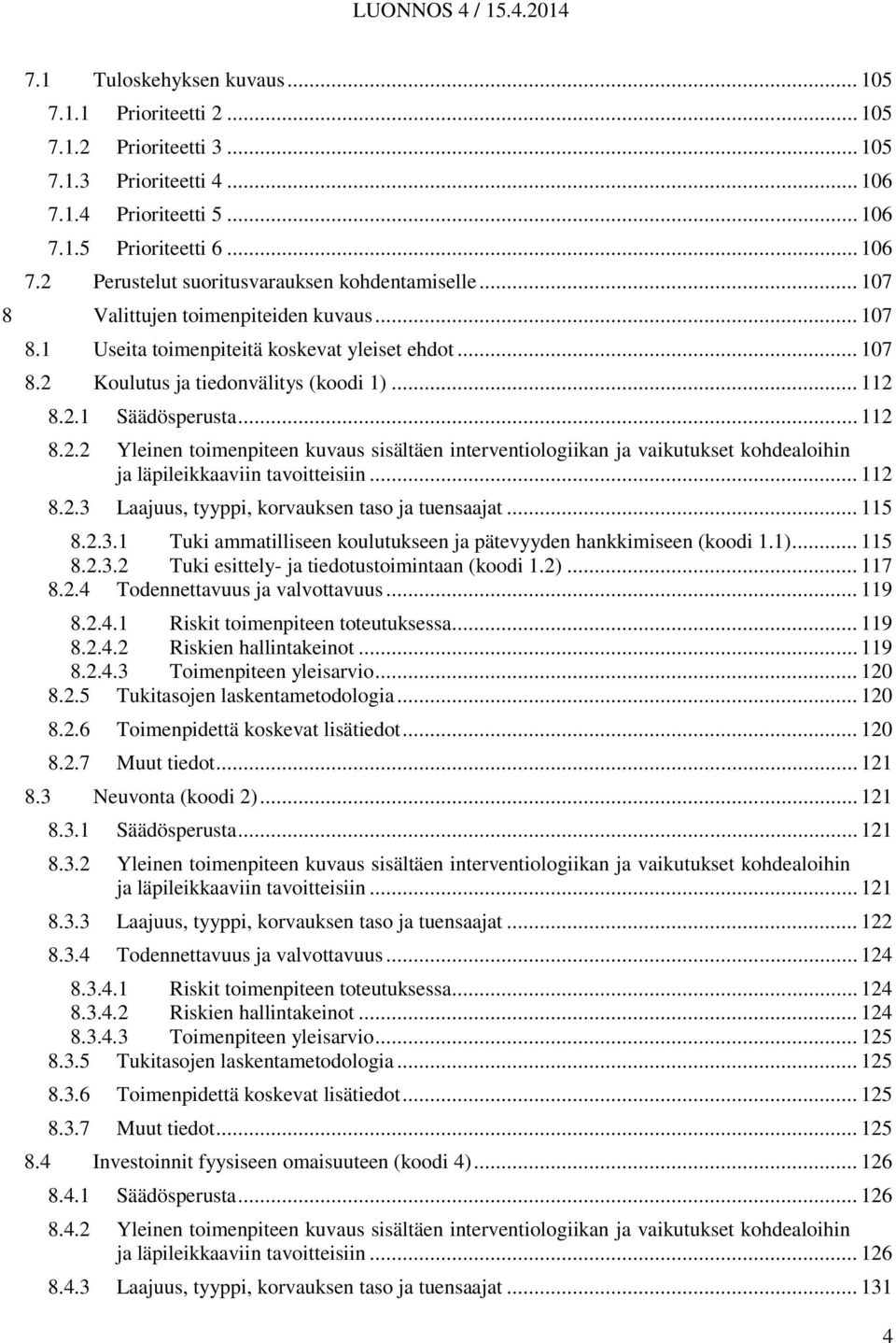 Koulutus ja tiedonvälitys (koodi 1)... 112 8.2.1 Säädösperusta... 112 8.2.2 Yleinen toimenpiteen kuvaus sisältäen interventiologiikan ja vaikutukset kohdealoihin ja läpileikkaaviin tavoitteisiin.