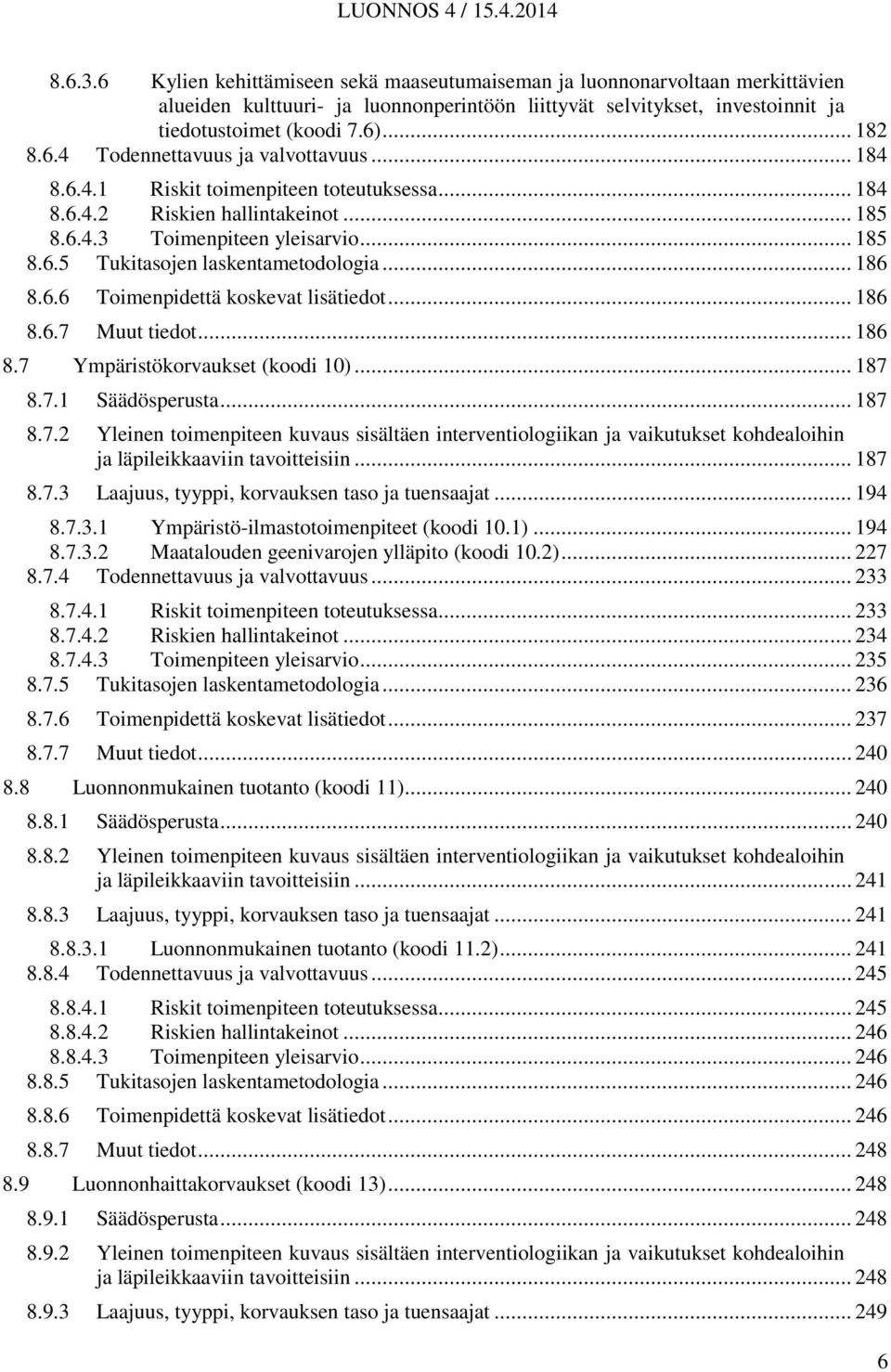 .. 186 8.6.6 Toimenpidettä koskevat lisätiedot... 186 8.6.7 Muut tiedot... 186 8.7 Ympäristökorvaukset (koodi 10)... 187 8.7.1 Säädösperusta... 187 8.7.2 Yleinen toimenpiteen kuvaus sisältäen interventiologiikan ja vaikutukset kohdealoihin ja läpileikkaaviin tavoitteisiin.