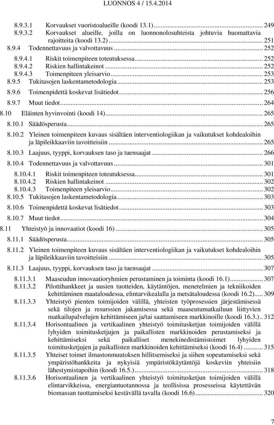 .. 256 8.9.7 Muut tiedot... 264 8.10 Eläinten hyvinvointi (koodi 14)... 265 8.10.1 Säädösperusta... 265 8.10.2 Yleinen toimenpiteen kuvaus sisältäen interventiologiikan ja vaikutukset kohdealoihin ja läpileikkaaviin tavoitteisiin.