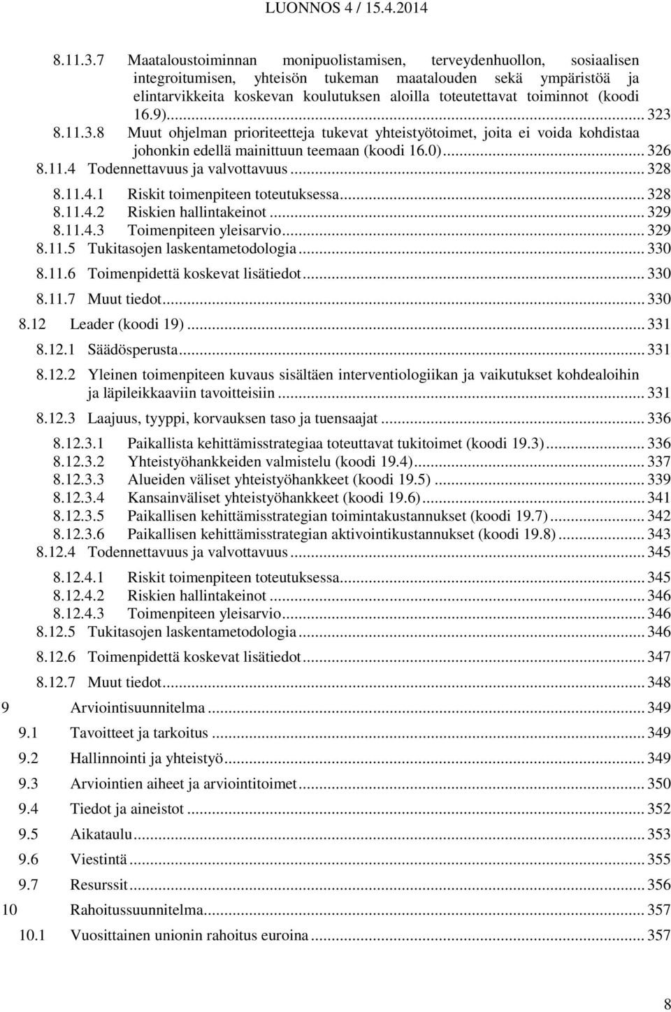 toiminnot (koodi 16.9)... 323 8 Muut ohjelman prioriteetteja tukevat yhteistyötoimet, joita ei voida kohdistaa johonkin edellä mainittuun teemaan (koodi 16.0)... 326 8.11.