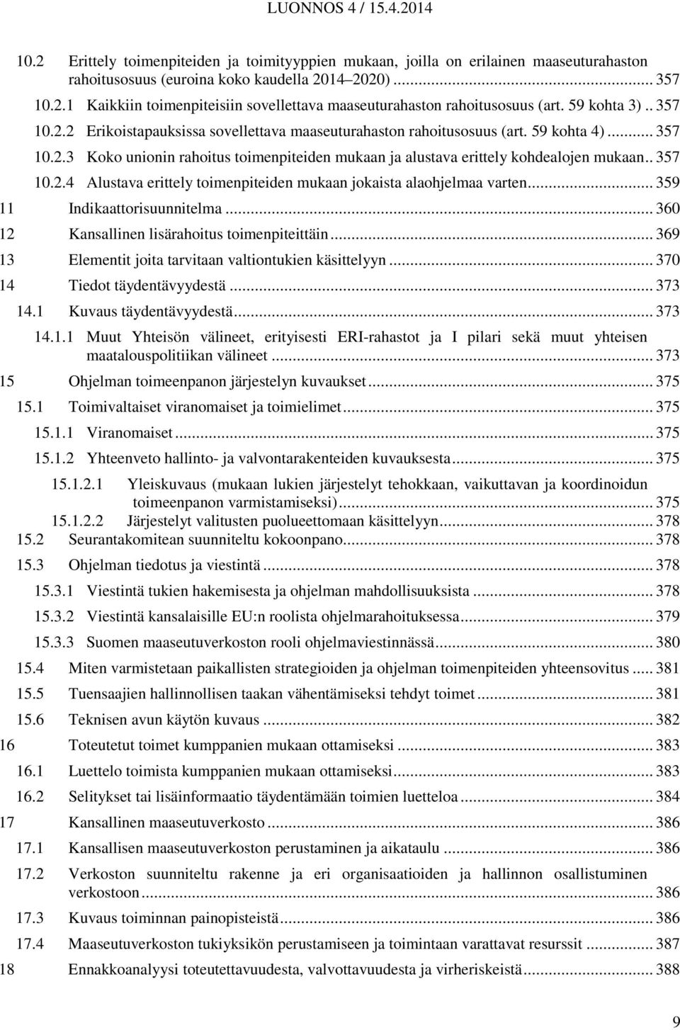 . 357 10.2.4 Alustava erittely toimenpiteiden mukaan jokaista alaohjelmaa varten... 359 11 Indikaattorisuunnitelma... 360 12 Kansallinen lisärahoitus toimenpiteittäin.