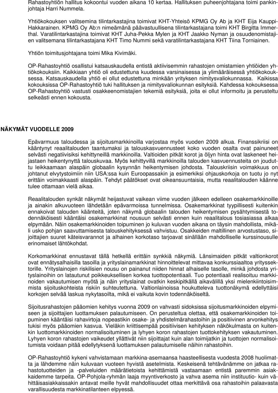 Varatilintarkastajina toimivat KHT Juha-Pekka Mylen ja KHT Jaakko Nyman ja osuudenomistajien valitsemana tilintarkastajana KHT Timo Nummi sekä varatilintarkastajana KHT Tiina Torniainen.