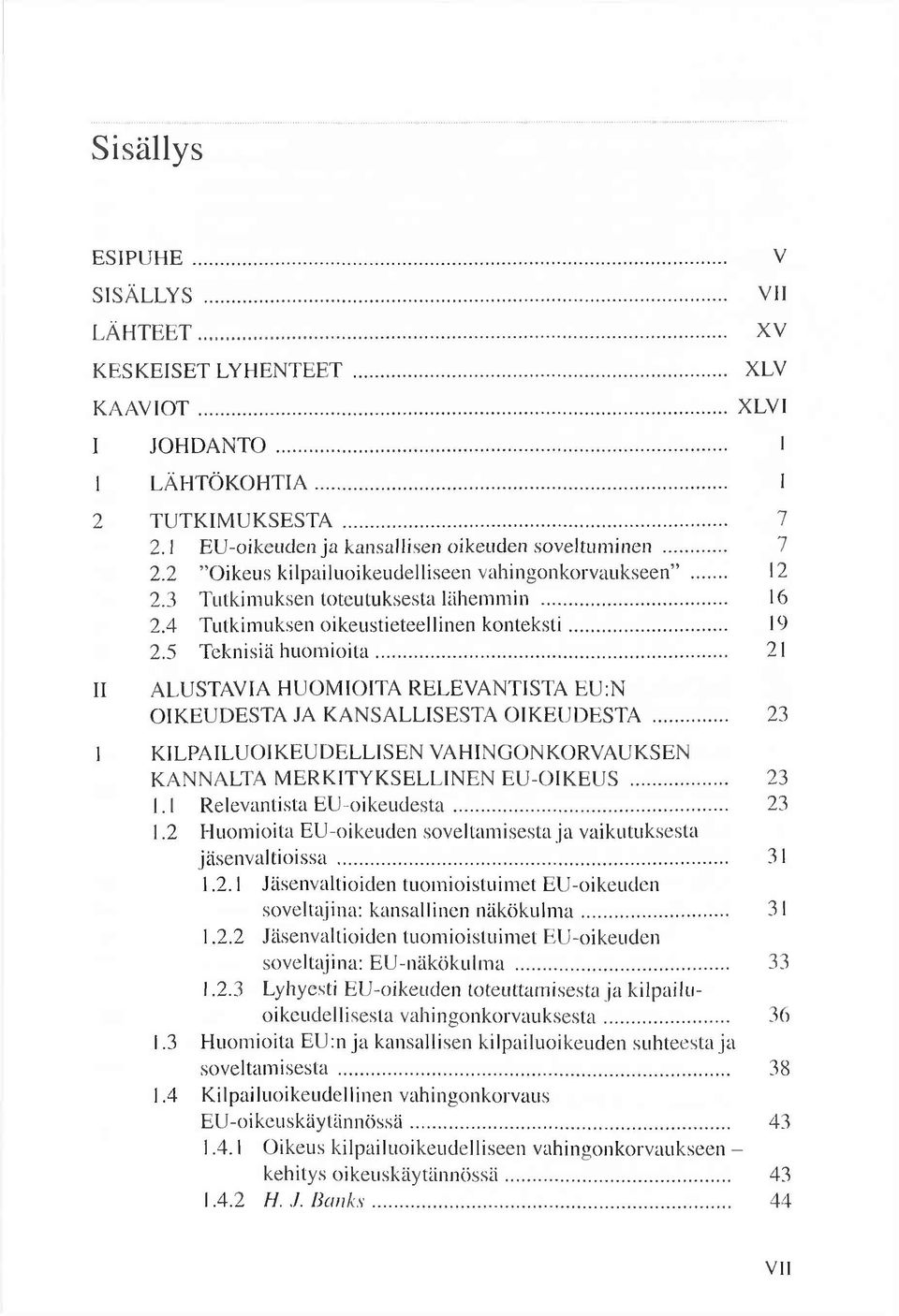 4 Tutkim uksen oikeustieteellinen k o n te k sti... 19 2.5 Teknisiä h u o m io ita... 21 II ALUSTAVIA H U O M IO ITA RELEVANTISTA EU :N O IK EU D ESTA JA K A N SA LLISESTA O IK EU D ESTA.