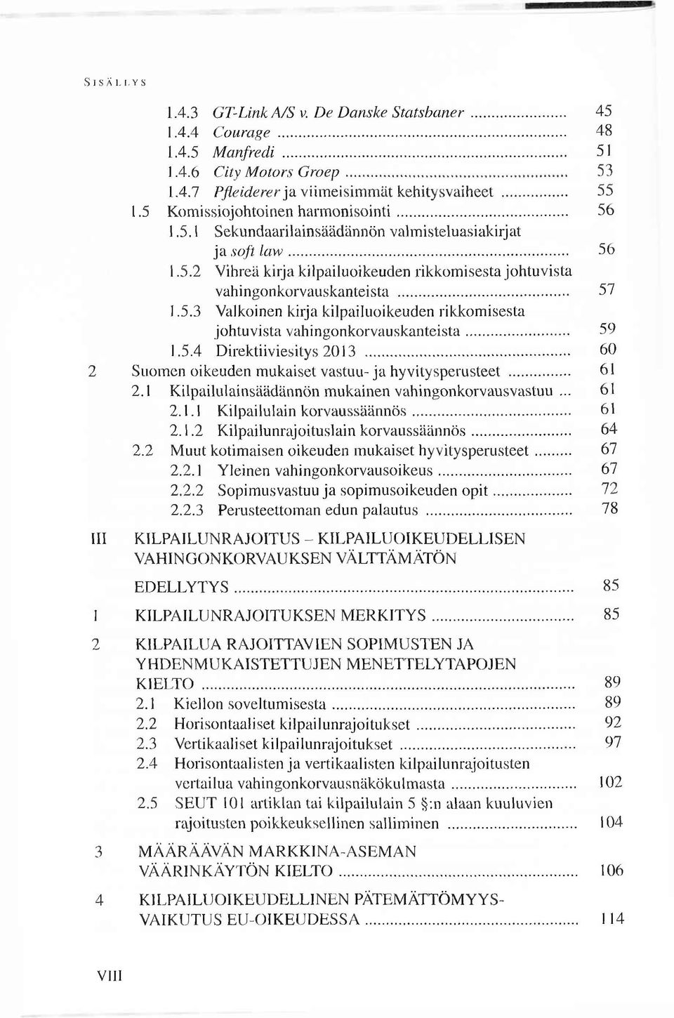 .. 57 1.5.3 Valkoinen kirja kilpailuoikeuden rikkom isesta johtuvista vahin g o n k o rv au sk an teista... 59 1.5.4 D irektiiviesitys 2013.