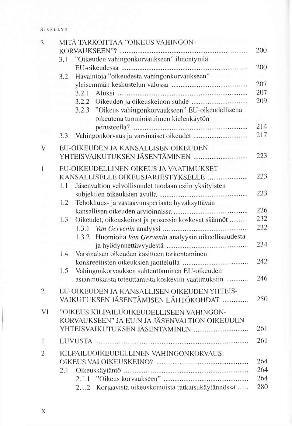 3 V ahingonkorvaus ja varsinaiset o ik e u d e t... 217 V E U -O IK EU D EN JA K A N SA LLISEN O IK E U D E N Y H TEISV A IK U TU K SEN JÄ SEN TÄ M IN EN.