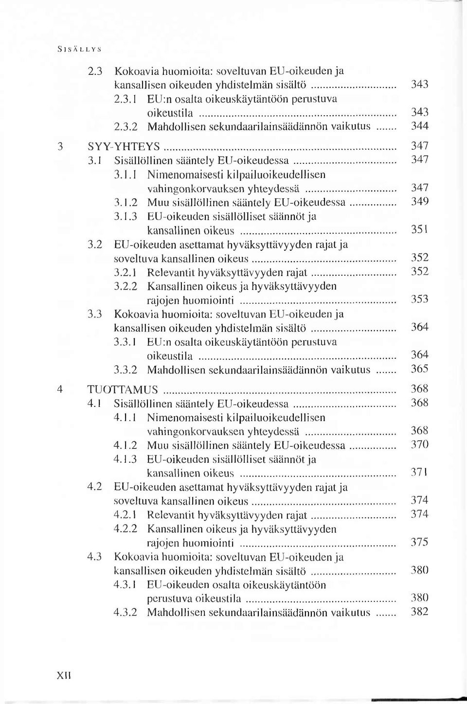 .. 349 3.1.3 E U -oikeuden sisällölliset säännöt ja kansallinen oikeus... 351 3.2 E U -oikeuden asettam at hyväksyttävyyden rajat ja soveltuva kansallinen o ik e u s... 352 3.2.1 R elevantit hyväksyttävyyden r a j a t.