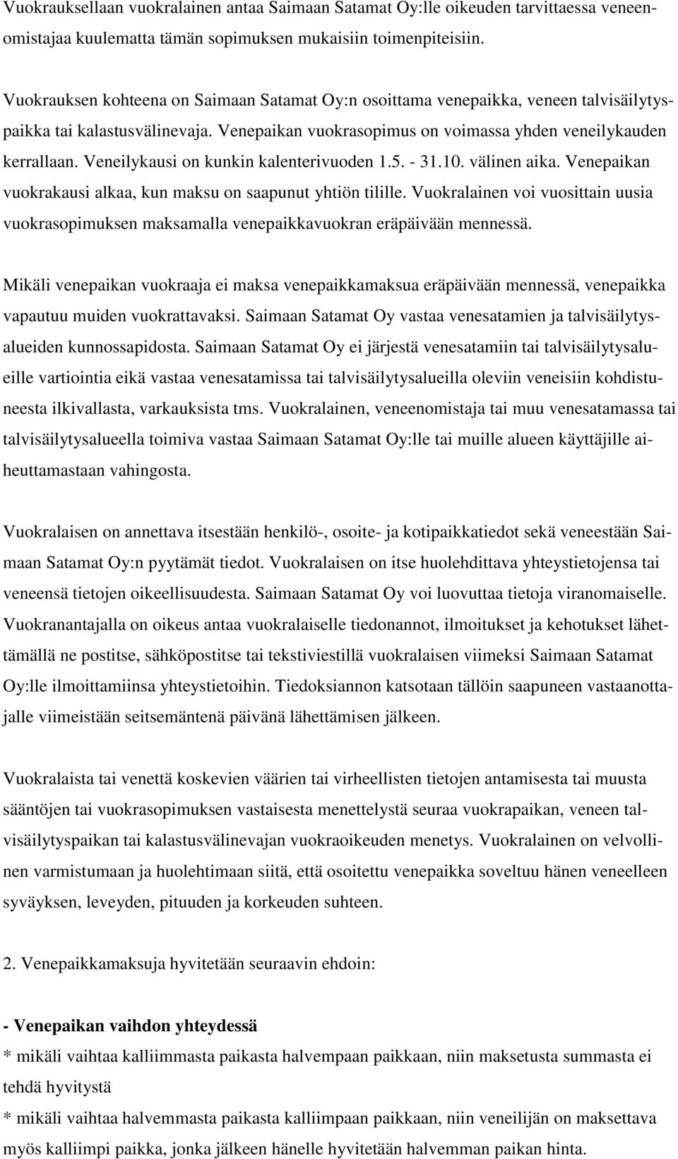 Veneilykausi on kunkin kalenterivuoden 1.5. - 31.10. välinen aika. Venepaikan vuokrakausi alkaa, kun maksu on saapunut yhtiön tilille.