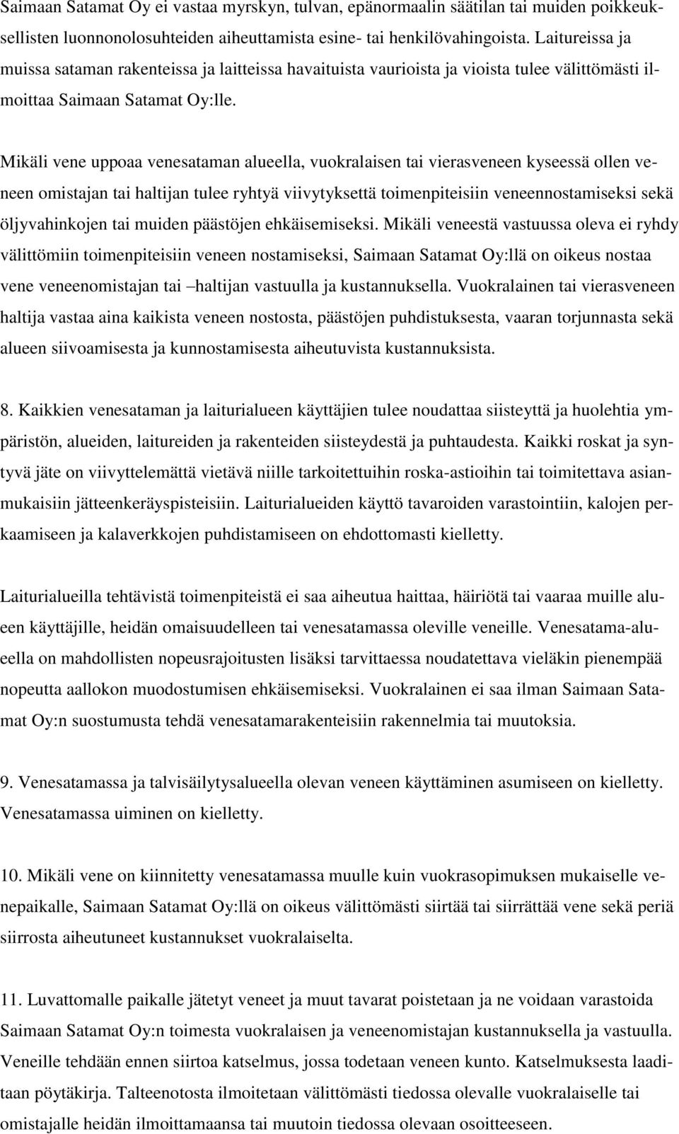 Mikäli vene uppoaa venesataman alueella, vuokralaisen tai vierasveneen kyseessä ollen veneen omistajan tai haltijan tulee ryhtyä viivytyksettä toimenpiteisiin veneennostamiseksi sekä öljyvahinkojen