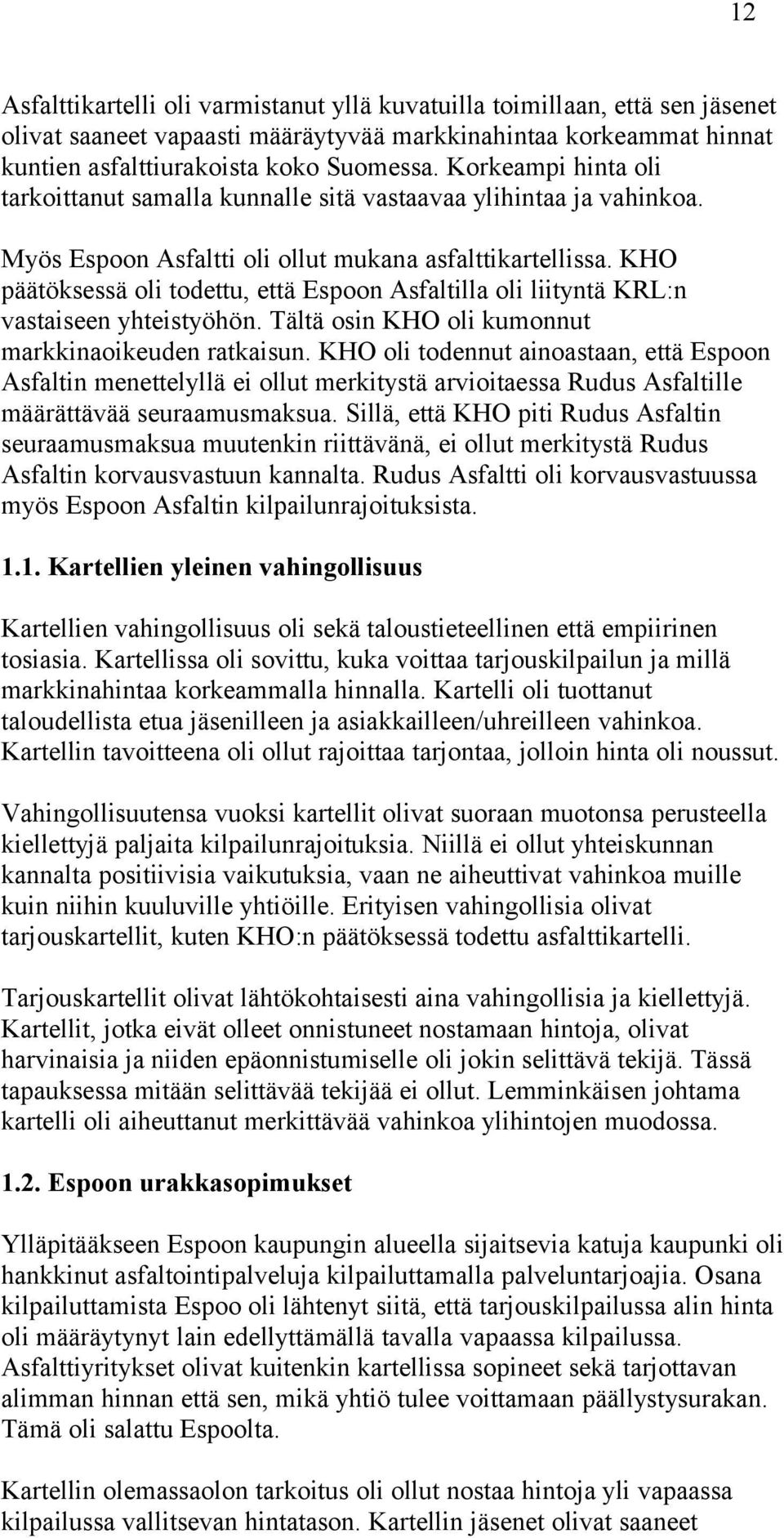 KHO päätöksessä oli todettu, että Espoon Asfaltilla oli liityntä KRL:n vastaiseen yhteistyöhön. Tältä osin KHO oli kumonnut markkinaoikeuden ratkaisun.