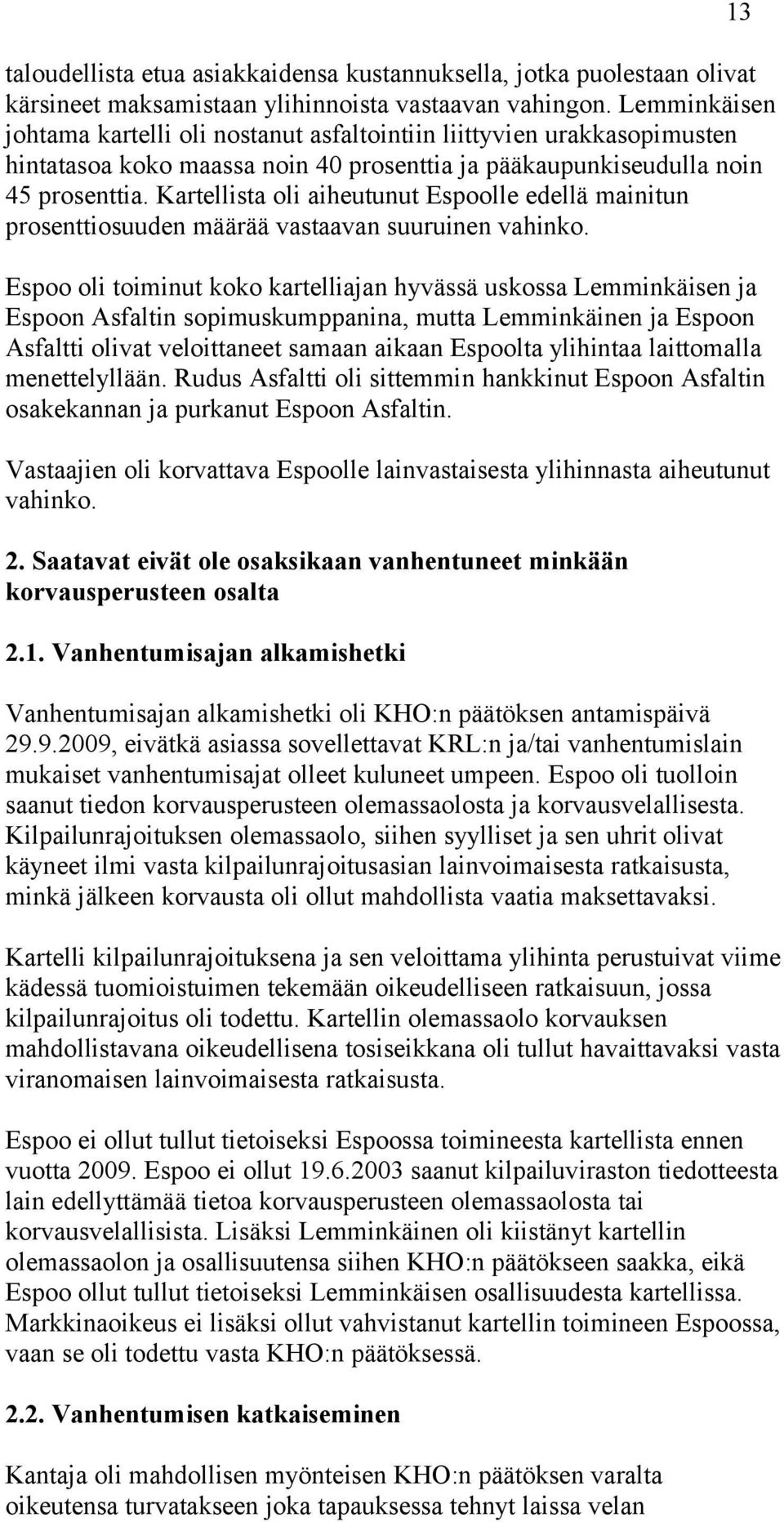 Kartellista oli aiheutunut Espoolle edellä mainitun prosenttiosuuden määrää vastaavan suuruinen vahinko.