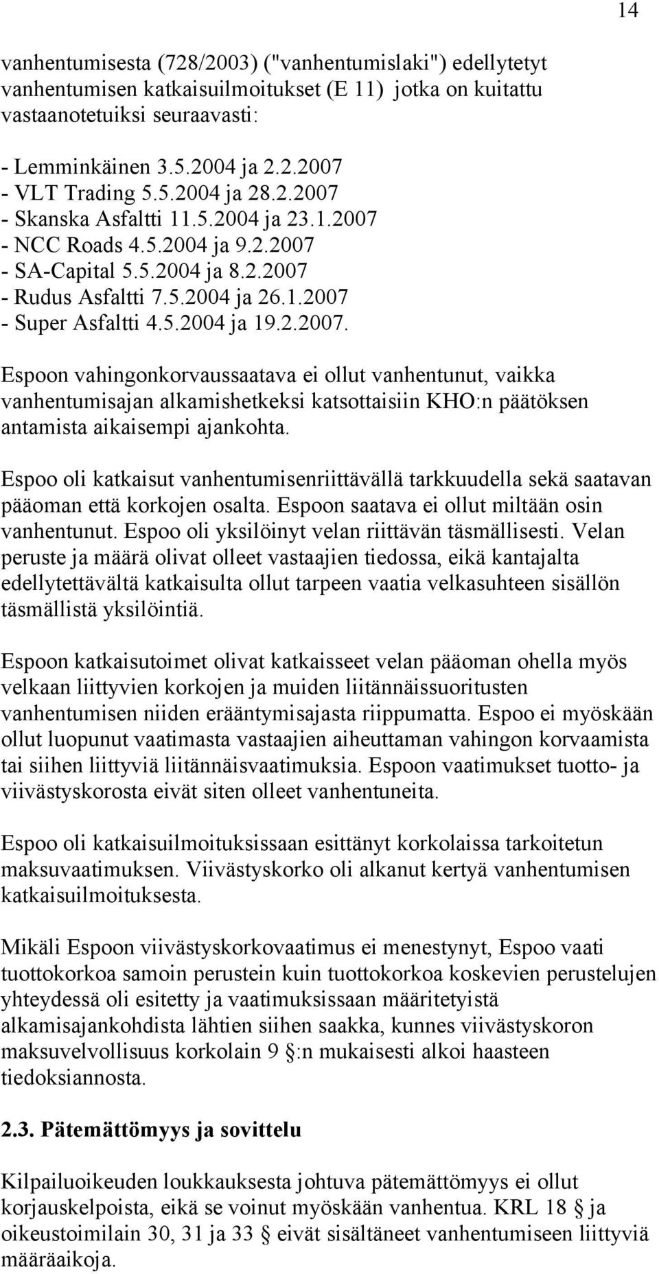 2.2007. Espoon vahingonkorvaussaatava ei ollut vanhentunut, vaikka vanhentumisajan alkamishetkeksi katsottaisiin KHO:n päätöksen antamista aikaisempi ajankohta.