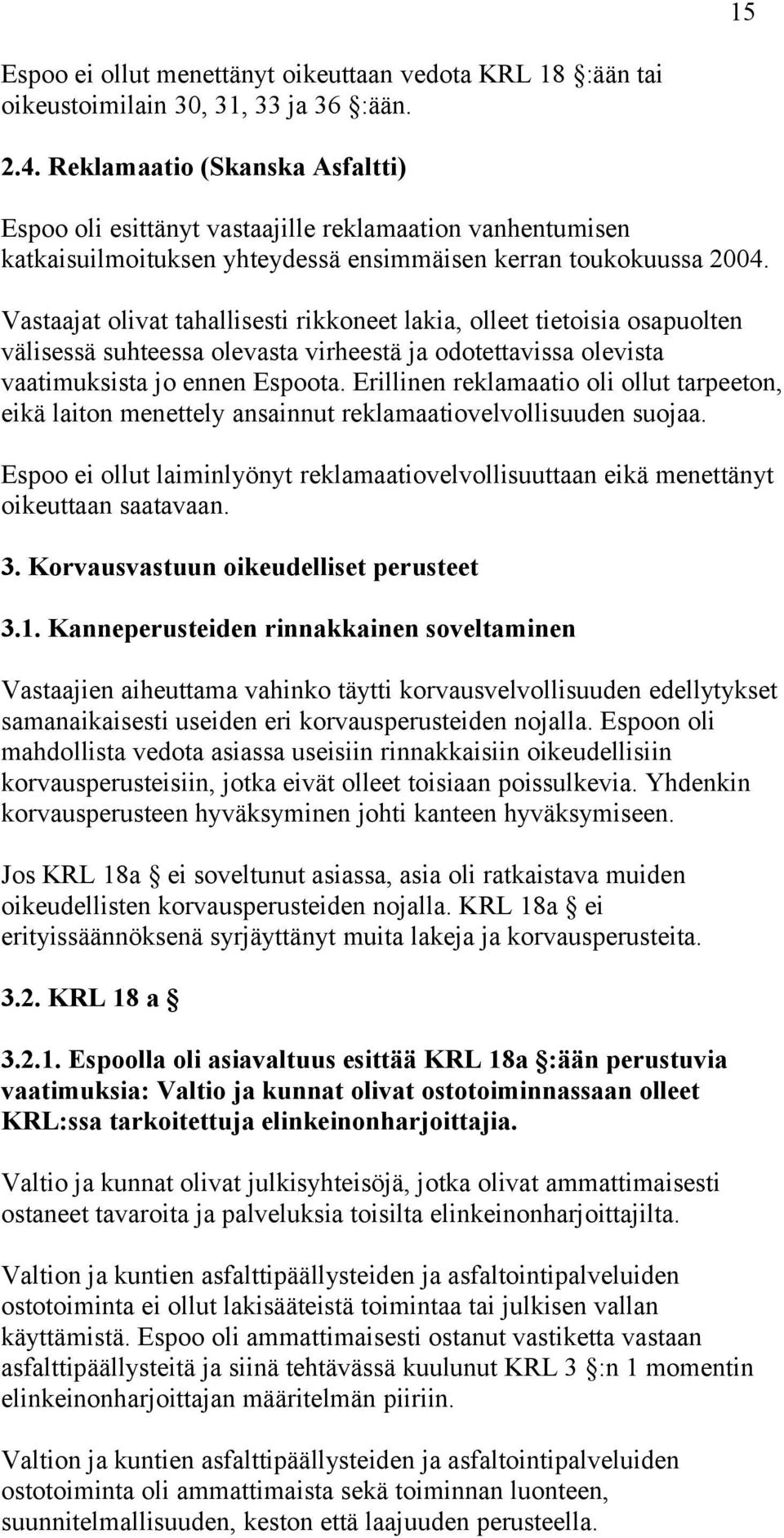 Vastaajat olivat tahallisesti rikkoneet lakia, olleet tietoisia osapuolten välisessä suhteessa olevasta virheestä ja odotettavissa olevista vaatimuksista jo ennen Espoota.