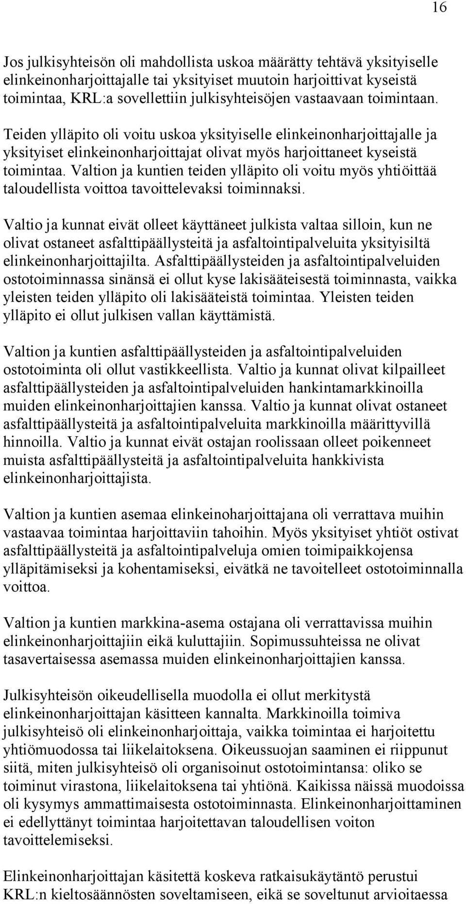 Valtion ja kuntien teiden ylläpito oli voitu myös yhtiöittää taloudellista voittoa tavoittelevaksi toiminnaksi.