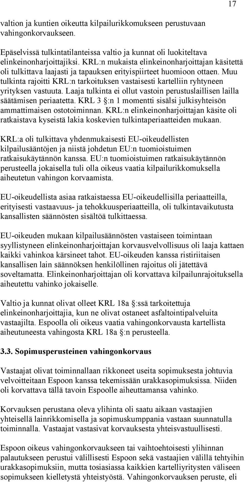 Muu tulkinta rajoitti KRL:n tarkoituksen vastaisesti kartelliin ryhtyneen yrityksen vastuuta. Laaja tulkinta ei ollut vastoin perustuslaillisen lailla säätämisen periaatetta.