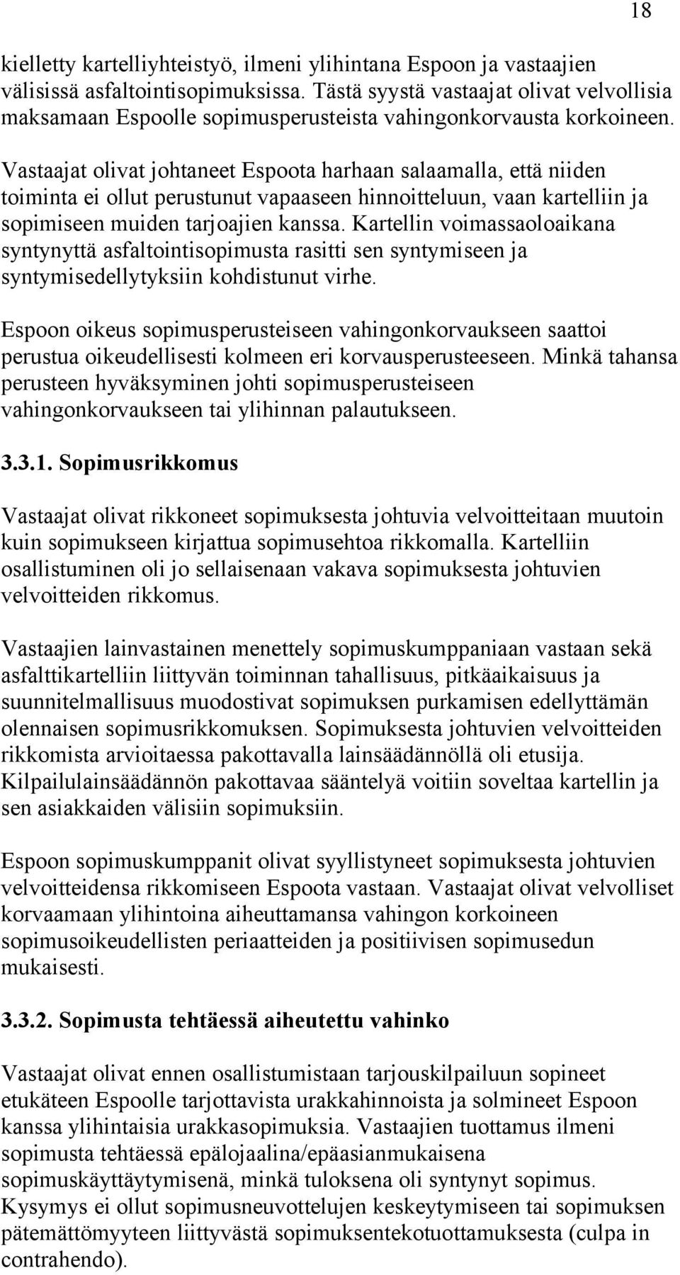 Vastaajat olivat johtaneet Espoota harhaan salaamalla, että niiden toiminta ei ollut perustunut vapaaseen hinnoitteluun, vaan kartelliin ja sopimiseen muiden tarjoajien kanssa.